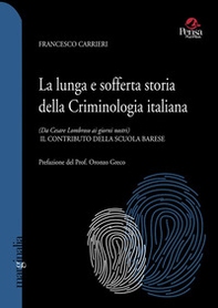 La lunga e sofferta storia della criminologia italiana. (Da Cesare Lombroso ai giorni nostri). Il contributo della scuola barese - Librerie.coop