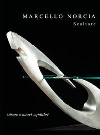 Marcello Norcia scultore: misure e nuovi equilibri - Librerie.coop