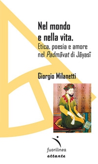Nel mondo e nella vita. Etica, poesia e amore nel «Padmavat» di Jajasi - Librerie.coop