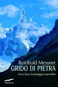 Grido di pietra. Cerro Torre, la montagna impossibile - Librerie.coop