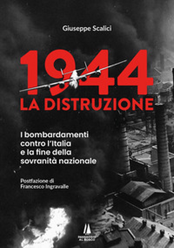 1944: la distruzione. I bombardamenti contro l'Italia e la fine della sovranità nazionale - Librerie.coop 1944: la distruzione. I bombardamenti contro l'Italia e la fine della sovranità nazionale - Librerie.coop