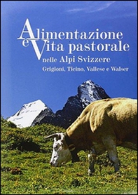 Alimentazione e vita pastorale nelle Alpi svizzere. Grigioni, Ticino, Vallese e Walser - Librerie.coop