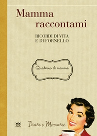 Mamma raccontami. Ricordi di vita e di fornello - Librerie.coop