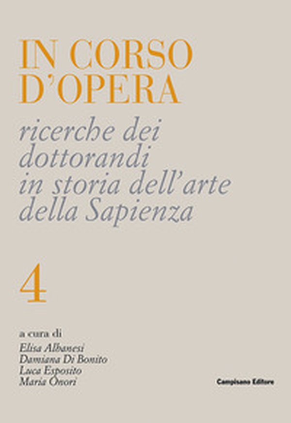 In corso d'opera. Ricerche dei dottorandi in storia dell'arte della Sapienza - Vol. 4 - Librerie.coop In corso d'opera. Ricerche dei dottorandi in storia dell'arte della Sapienza - Vol. 4 - Librerie.coop