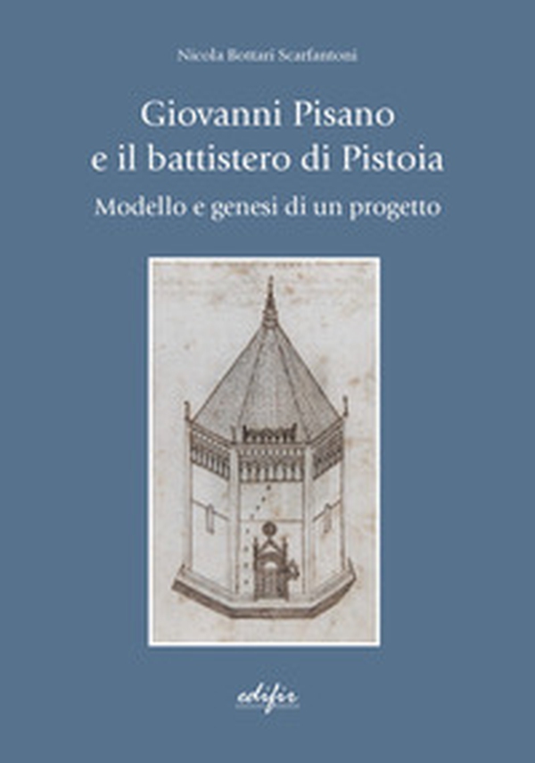 Giovanni Pisano e il battistero di Pistoia. Modello e genesi di un progetto - Librerie.coop Giovanni Pisano e il battistero di Pistoia. Modello e genesi di un progetto - Librerie.coop