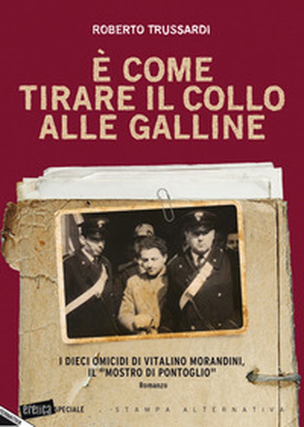È come tirare il collo alle galline. I dieci omicidi di Vitalino Morandini il «mostro di Pontoglio» - Librerie.coop È come tirare il collo alle galline. I dieci omicidi di Vitalino Morandini il «mostro di Pontoglio» - Librerie.coop