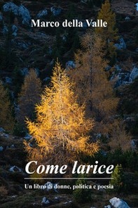 Come larice. Un libro di donne, politica e poesia - Librerie.coop