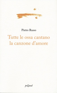 Tutte le ossa cantano la canzone d'amore - Librerie.coop