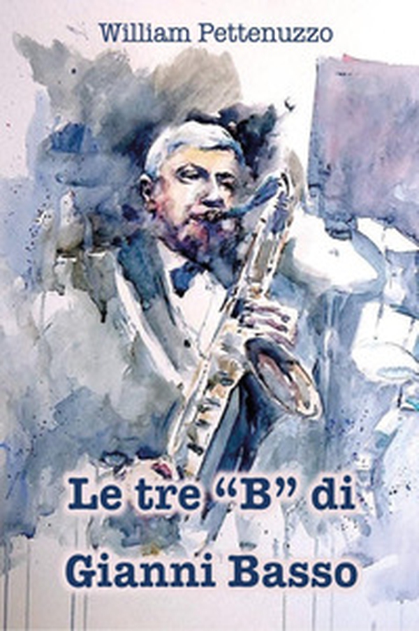 Le tre «B» di Gianni Basso. La ricetta segreta del poeta del jazz italiano - Librerie.coop Le tre «B» di Gianni Basso. La ricetta segreta del poeta del jazz italiano - Librerie.coop