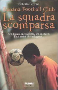 La squadra scomparsa. Banana Football Club - Librerie.coop
