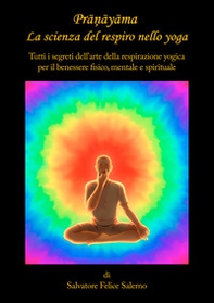Pranayama. La scienza del respiro nello yoga. Tutti i segreti dell'arte della respirazione yogica per il benessere fisico, mentale e spirituale - Librerie.coop