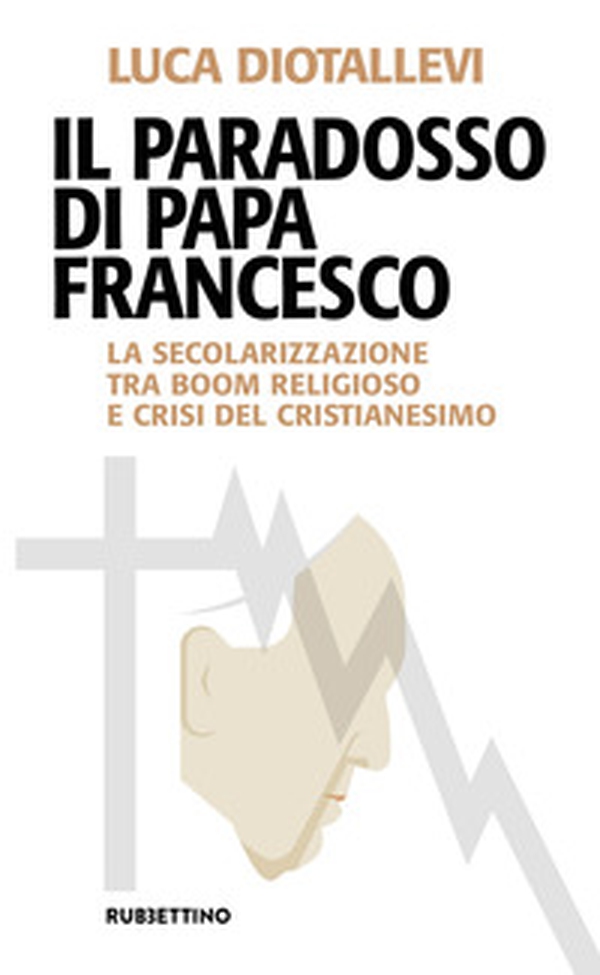 Il paradosso di papa Francesco. La secolarizzazione tra boom religioso e crisi del cristianesimo - Librerie.coop Il paradosso di papa Francesco. La secolarizzazione tra boom religioso e crisi del cristianesimo - Librerie.coop