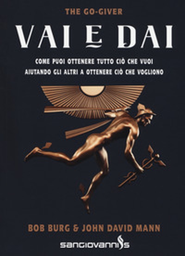 Vai e dai. The go-giver. Come puoi ottenere tutto ciò che vuoi aiutando gli altri a ottenere ciò che vogliono - Librerie.coop Vai e dai. The go-giver. Come puoi ottenere tutto ciò che vuoi aiutando gli altri a ottenere ciò che vogliono - Librerie.coop