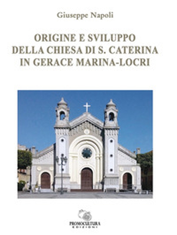 Origine e sviluppo della chiesa di S. Caterina in Gerace Marina-Locri - Librerie.coop Origine e sviluppo della chiesa di S. Caterina in Gerace Marina-Locri - Librerie.coop