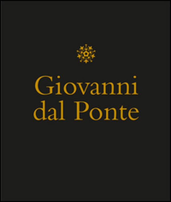 Giovanni dal Ponte. Protagonista dell'umanesimo tardogotico fiorentino. Catalogo della mostra (Firenze, 22 novembre 2016-12 marzo 2017) - Librerie.coop Giovanni dal Ponte. Protagonista dell'umanesimo tardogotico fiorentino. Catalogo della mostra (Firenze, 22 novembre 2016-12 marzo 2017) - Librerie.coop