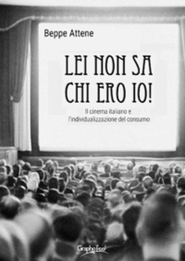 Lei non sa chi ero io! Il cinema italiano e l'individualizzazione del consumo - Librerie.coop Lei non sa chi ero io! Il cinema italiano e l'individualizzazione del consumo - Librerie.coop