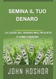 Semina il tuo denaro. La legge del denaro moltiplicato e come funziona - Librerie.coop Semina il tuo denaro. La legge del denaro moltiplicato e come funziona - Librerie.coop