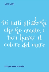 Di tutti gli occhi che ho amato, i tuoi hanno il colore del mare - Librerie.coop Di tutti gli occhi che ho amato, i tuoi hanno il colore del mare - Librerie.coop