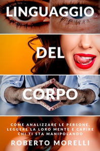 Linguaggio del corpo. Come analizzare le persone, leggere la loro mente e capire chi ti sta manipolando - Librerie.coop
