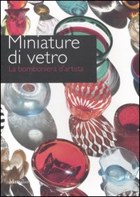 Miniature di vetro. La bomboniera d'artista. Catalogo della mostra (Venezia, 24 marzo-10 giugno 2012) - Librerie.coop