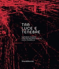 Tra luce e tenebre. Samuel Albani, Stefan Milosavljevic, Luca Pianella - Librerie.coop