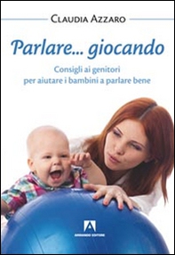 Parlare... giocando. Consigli ai genitori per aiutare i bambini a parlare bene - Librerie.coop
