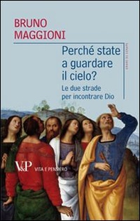 Perché state a guardare il cielo? Le due strade per incontrare Dio - Librerie.coop Perché state a guardare il cielo? Le due strade per incontrare Dio - Librerie.coop