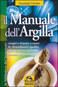 Il manuale dell'argilla. Scopri e impara a usare le straordinarie qualità di un antico e potente rimedio popolare - Librerie.coop Il manuale dell'argilla. Scopri e impara a usare le straordinarie qualità di un antico e potente rimedio popolare - Librerie.coop