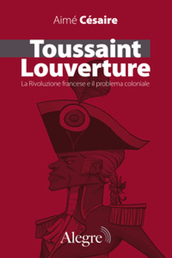 Toussaint Louverture. La Rivoluzione francese e il problema coloniale - Librerie.coop Toussaint Louverture. La Rivoluzione francese e il problema coloniale - Librerie.coop