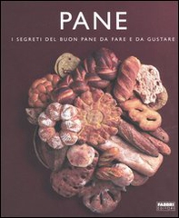 Pane. I segreti del buon pane da fare e da gustare - Librerie.coop