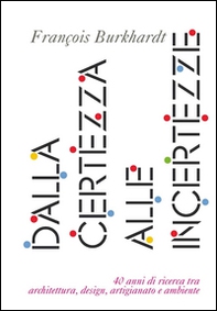 Dalla certezza alle incertezze. 40 anni di ricerca tra architettura, design, artigianato e ambiente - Librerie.coop