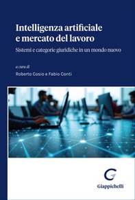 Intelligenza Artificiale e mercato del lavoro. Sistemi e categorie giuridiche in un mondo nuovo - Librerie.coop