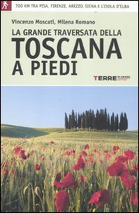 La grande traversata della Toscana a piedi. 700 chilometri tra Pisa, Firense, Arezzo, Siena e l'Isola d'Elba - Librerie.coop