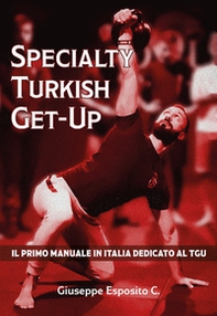 Specialty Turkish Get-Up. Il primo manuale in Italia dedicato al TGU - Librerie.coop Specialty Turkish Get-Up. Il primo manuale in Italia dedicato al TGU - Librerie.coop