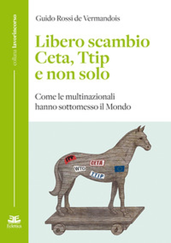 Libero scambio. Ceta, Ttip e non solo. Come le multinazionali hanno sottomesso il mondo - Librerie.coop