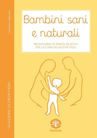 Bambini sani e naturali. Prontuario di rimedi erboristici e naturali per la cura dei nostri figli - Librerie.coop