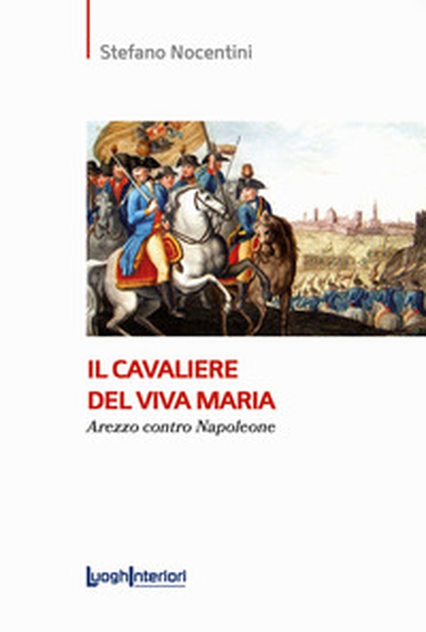 Il cavaliere del Viva Maria. Arezzo contro Napoleone - Librerie.coop Il cavaliere del Viva Maria. Arezzo contro Napoleone - Librerie.coop