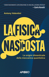 La fisica nascosta. Le origini dimenticate della meccanica quantistica - Librerie.coop