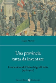 Una provincia tutta da inventare. L'annessione dell'Alto Adige all'Italia (1918-1922) - Librerie.coop