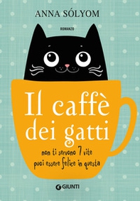 Il caffè dei gatti. Non ti servono 7 vite, puoi essere felice in questa! - Librerie.coop