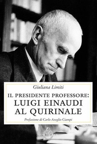 Il Presidente professore. Luigi Einaudi al Quirinale - Librerie.coop