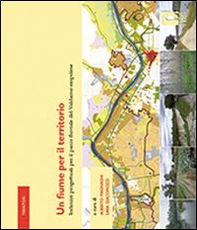 Un fiume per il territorio. Indirizzi progettuali per il parco fluviale del Valdarno empolese - Librerie.coop