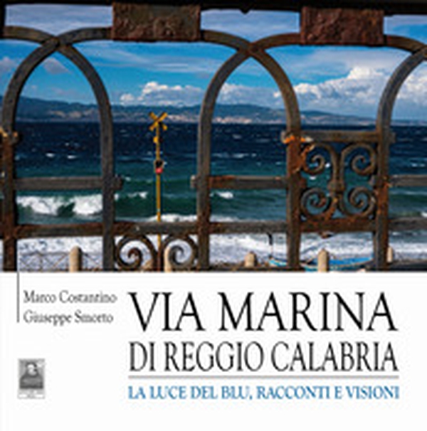 Via Marina di Reggio Calabria. La luce del blu, racconti e visioni - Librerie.coop Via Marina di Reggio Calabria. La luce del blu, racconti e visioni - Librerie.coop