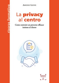 La privacy al centro. Come costruire un percorso efficace insieme al cliente - Librerie.coop