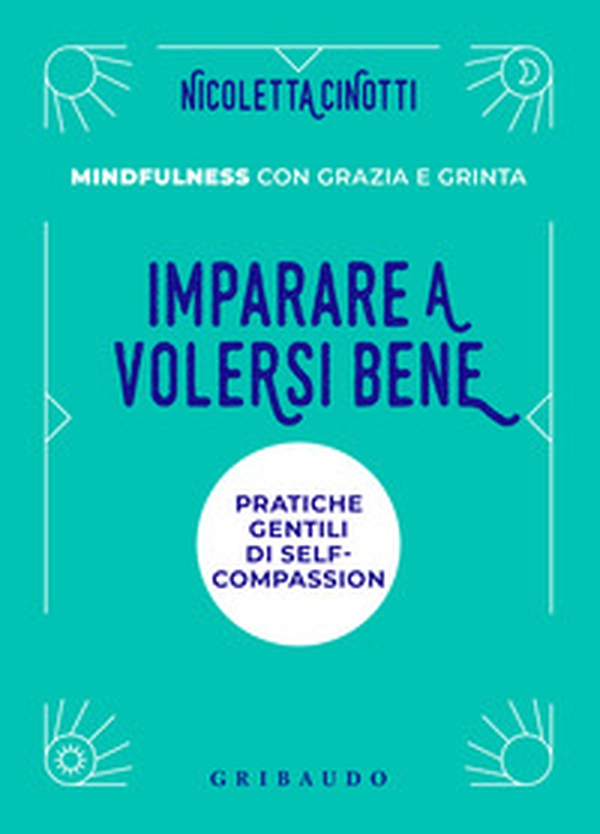 Imparare a volersi bene. Pratiche gentili di self-compassion. Mindfulness con grazia e grinta - Librerie.coop Imparare a volersi bene. Pratiche gentili di self-compassion. Mindfulness con grazia e grinta - Librerie.coop