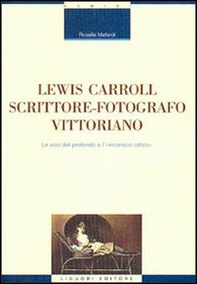 Lewis Carroll scrittore-fotografo vittoriano. Le voci del profondo e l'inconscio ottico - Librerie.coop