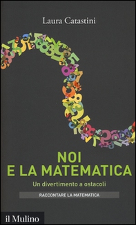 Noi e la matematica. Un divertimento a ostacoli - Librerie.coop
