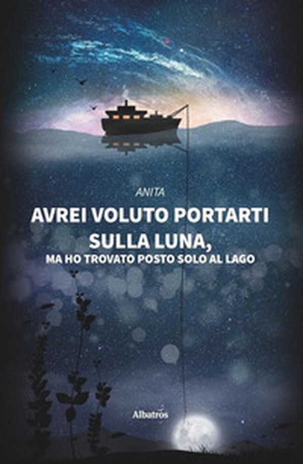 Avrei voluto portarti sulla luna, ma ho trovato posto solo al lago - Librerie.coop Avrei voluto portarti sulla luna, ma ho trovato posto solo al lago - Librerie.coop
