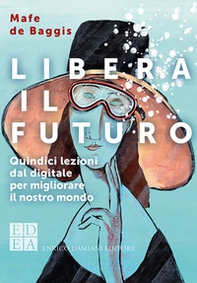 Libera il futuro. Quindici lezioni dal digitale per migliorare il nostro mondo - Librerie.coop