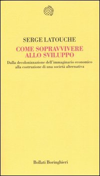 Come sopravvivere allo sviluppo. Dalla decolonizzazione dell'immaginario economico alla costruzione di una società alternativa - Librerie.coop Come sopravvivere allo sviluppo. Dalla decolonizzazione dell'immaginario economico alla costruzione di una società alternativa - Librerie.coop